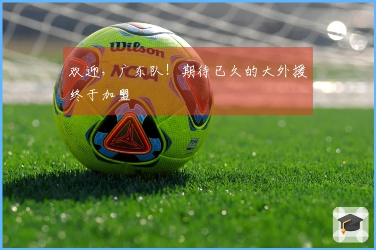 欢迎，广东队！期待已久的大外援终于加盟